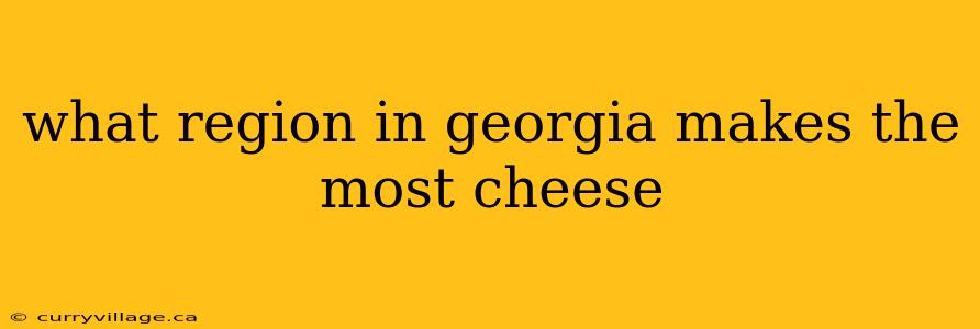 what region in georgia makes the most cheese