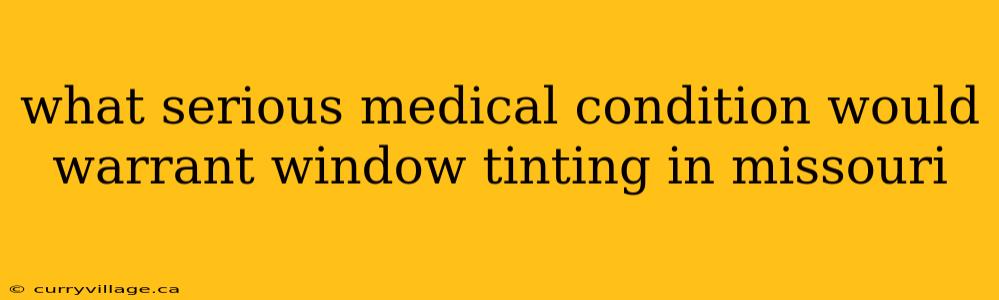 what serious medical condition would warrant window tinting in missouri