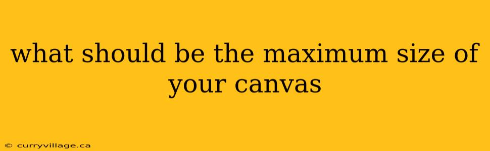 what should be the maximum size of your canvas