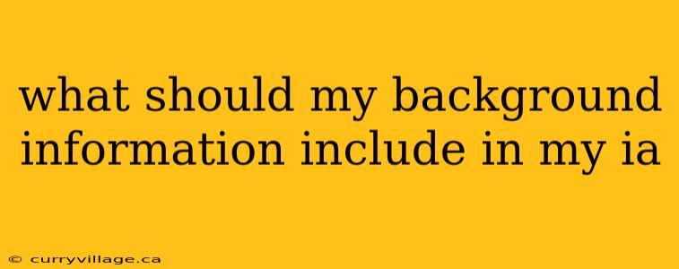 what should my background information include in my ia