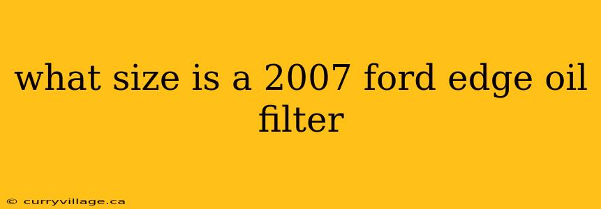 what size is a 2007 ford edge oil filter