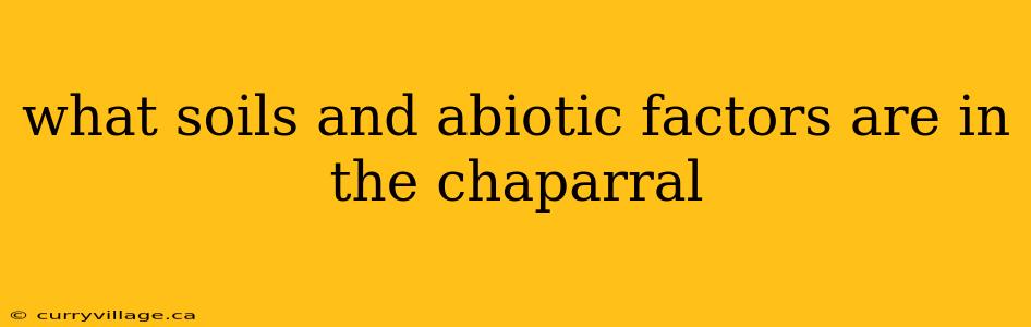 what soils and abiotic factors are in the chaparral