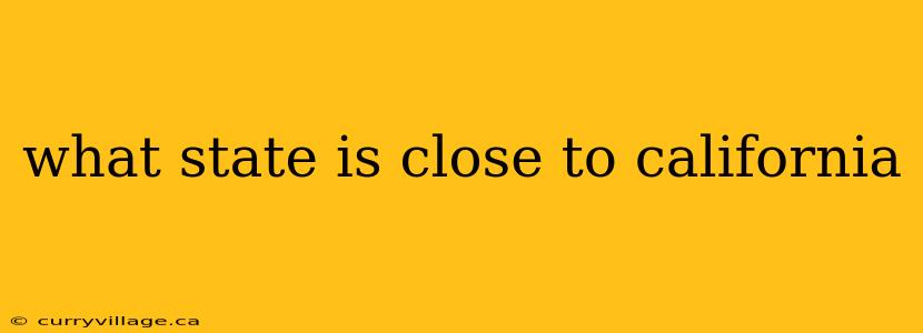 what state is close to california