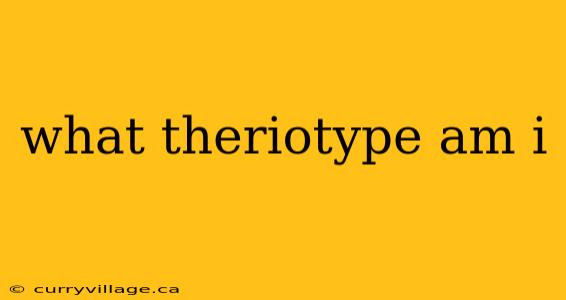 what theriotype am i