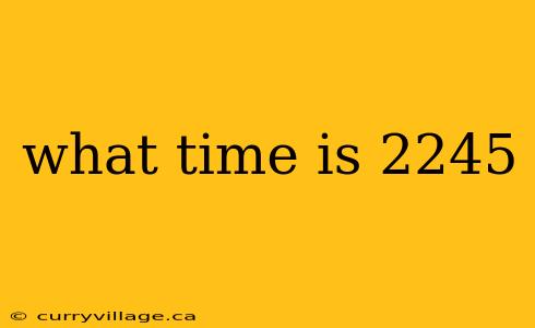 what time is 2245