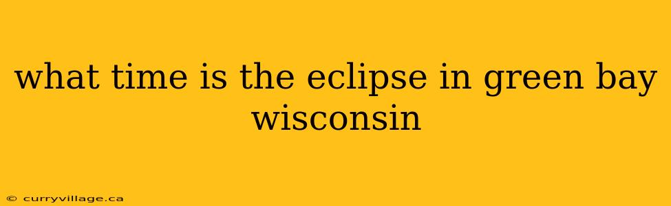 what time is the eclipse in green bay wisconsin