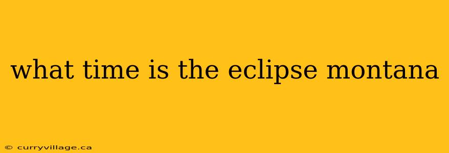 what time is the eclipse montana