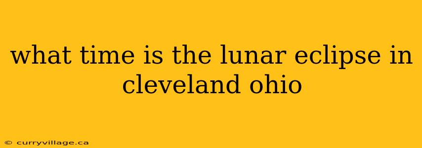 what time is the lunar eclipse in cleveland ohio