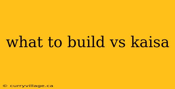 what to build vs kaisa