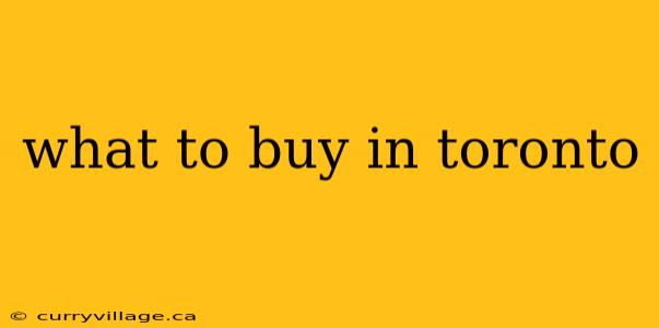 what to buy in toronto