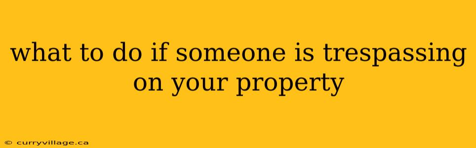 what to do if someone is trespassing on your property