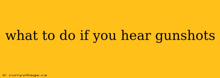 what to do if you hear gunshots