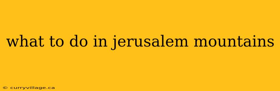 what to do in jerusalem mountains