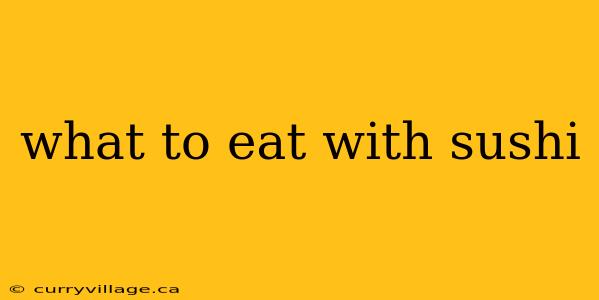 what to eat with sushi