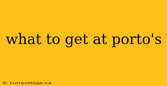 what to get at porto's