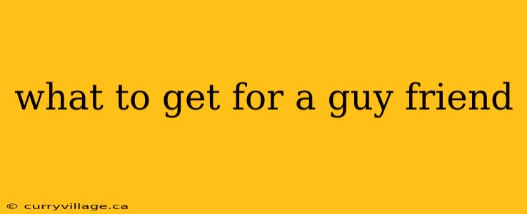what to get for a guy friend