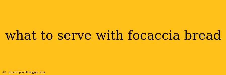 what to serve with focaccia bread