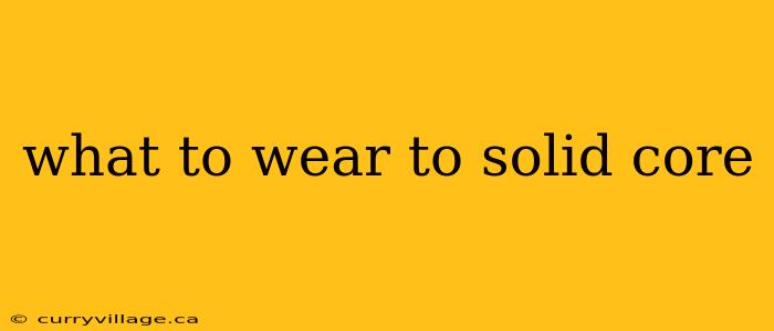 what to wear to solid core