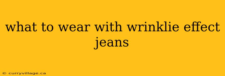 what to wear with wrinklie effect jeans
