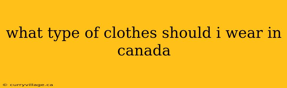what type of clothes should i wear in canada
