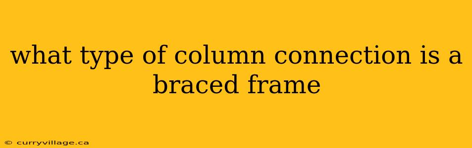 what type of column connection is a braced frame
