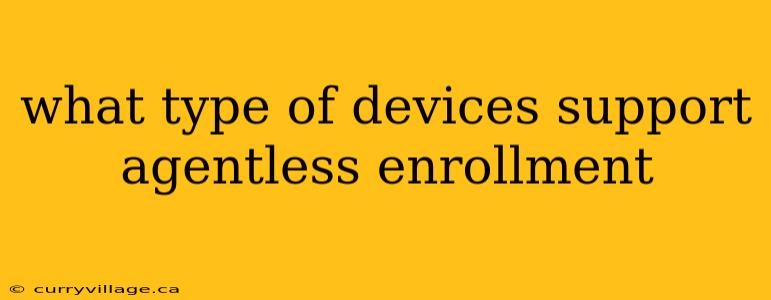 what type of devices support agentless enrollment