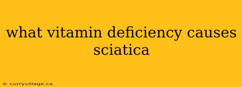 what vitamin deficiency causes sciatica