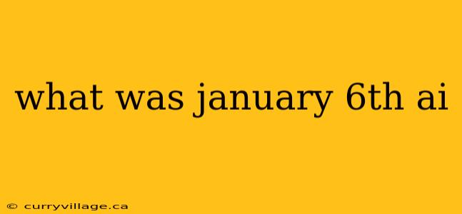 what was january 6th ai