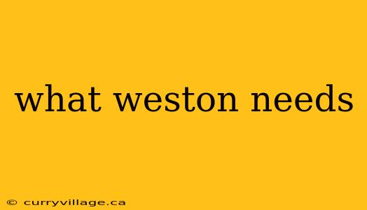 what weston needs