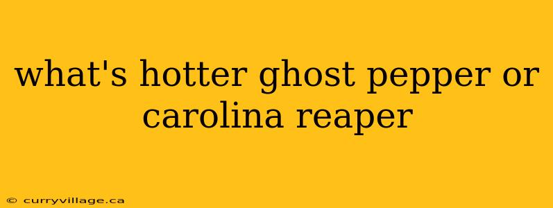 what's hotter ghost pepper or carolina reaper