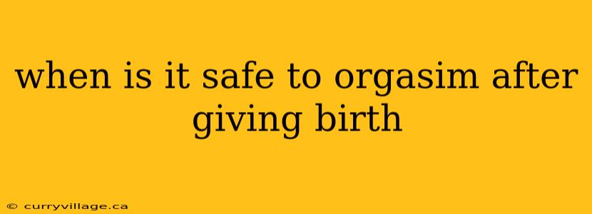 when is it safe to orgasim after giving birth