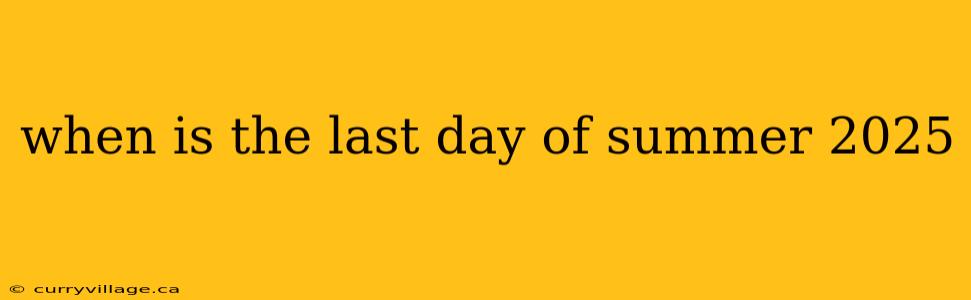 when is the last day of summer 2025