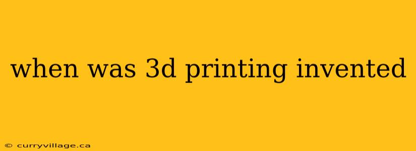 when was 3d printing invented