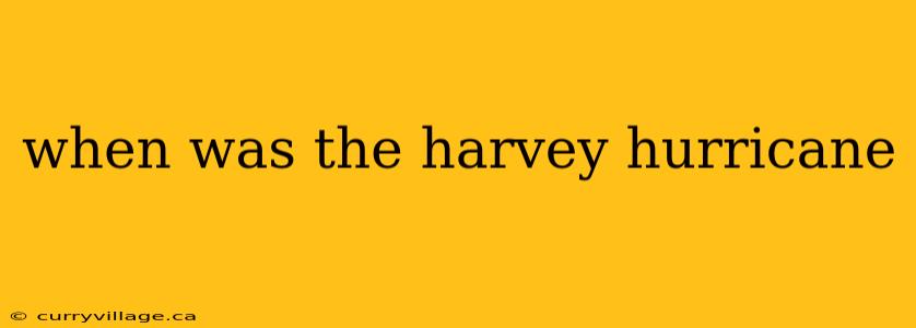 when was the harvey hurricane