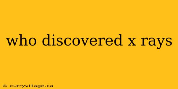 who discovered x rays