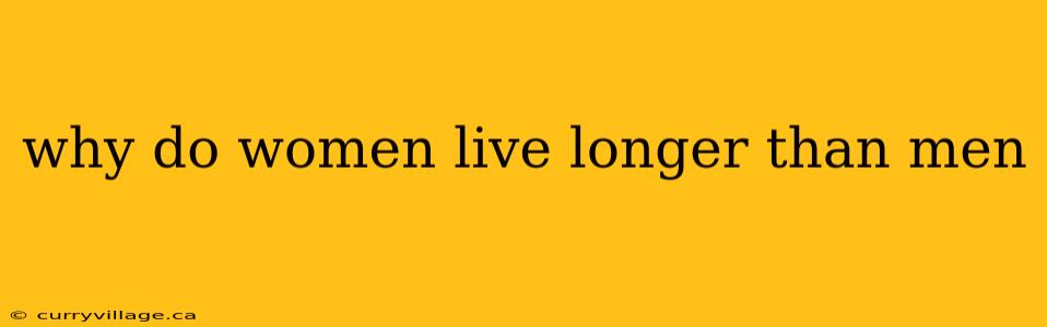 why do women live longer than men