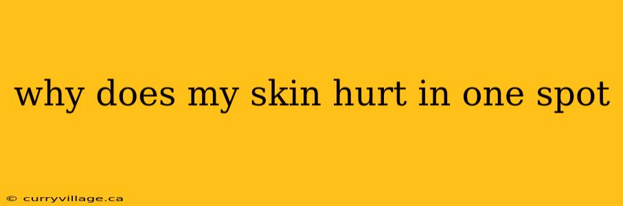 why does my skin hurt in one spot