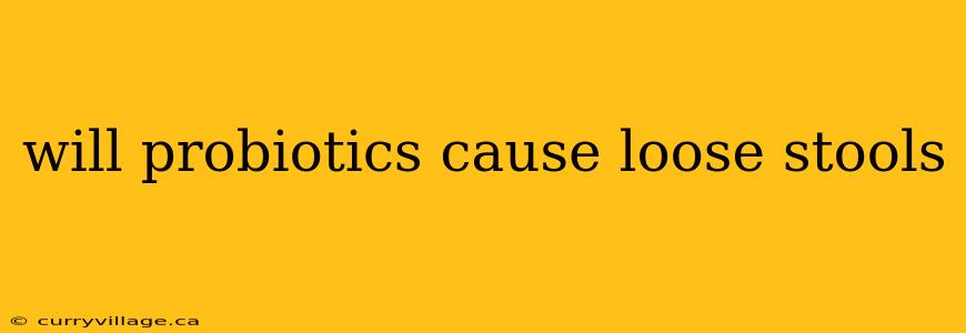 will probiotics cause loose stools