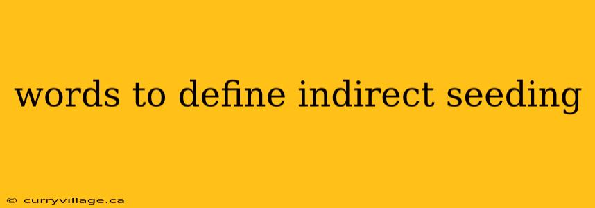 words to define indirect seeding