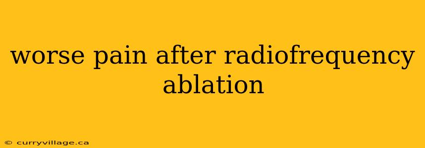 worse pain after radiofrequency ablation