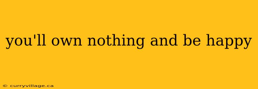 you'll own nothing and be happy