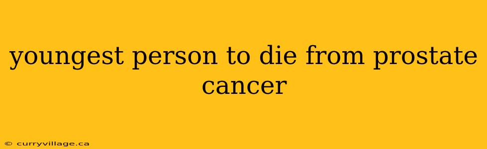 youngest person to die from prostate cancer